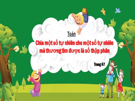 Bài giảng Toán Lớp 5 - Bài: Chia một số tự nhiên cho một số tự nhiên mà thương tìm được là số thập phân - Nguyễn Thị Mỹ Linh