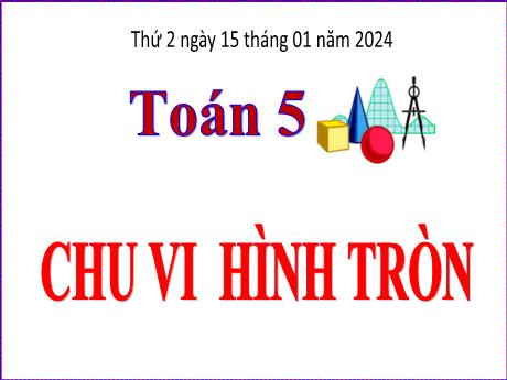Bài giảng Toán Lớp 5 - Bài: Chu vi hình tròn - Năm học 2023-2024 - Hoàng Thị Huệ