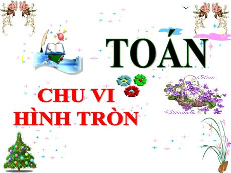 Bài giảng Toán Lớp 5 - Bài: Chu vi hình tròn - Năm học 2023-2024 - Phan Thị Ánh Tuyết