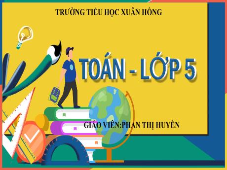 Bài giảng Toán Lớp 5 - Bài: Diện tích hình thang - Năm học 2023-2024 - Phan Thị Huyền