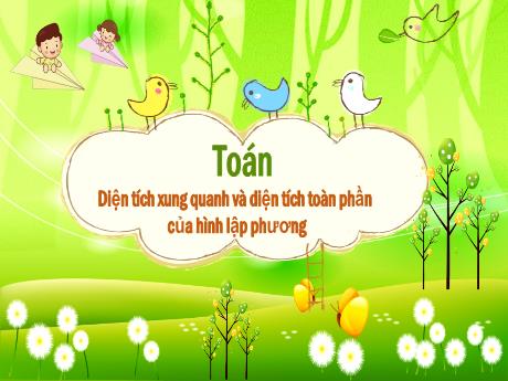 Bài giảng Toán Lớp 5 - Bài: Diện tích xung quanh và diện tích toàn phần của hình lập phương - Năm học 2023-2024 - Phan Thị Ánh Tuyết