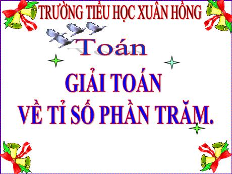 Bài giảng Toán Lớp 5 - Bài: Giải toán về tỉ số phần trăm - Năm học 2023-2024 - Phan Thị Ánh Tuyết
