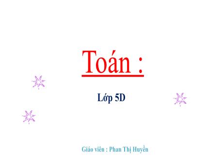 Bài giảng Toán Lớp 5 - Bài: Giải toán về tỉ số phần trăm - Phan Thị Huyền