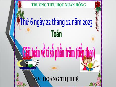 Bài giảng Toán Lớp 5 - Bài: Giải toán về tỉ số phần trăm (Tiếp theo) - Năm học 2023-2024 - Hoàng Thị Huệ