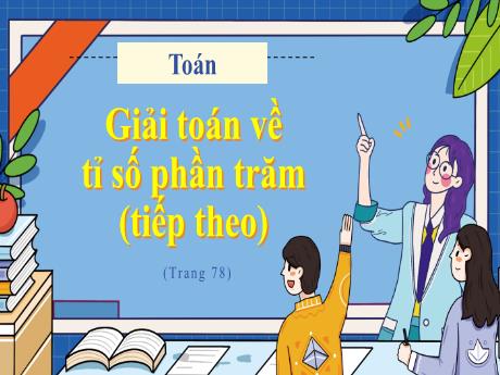 Bài giảng Toán Lớp 5 - Bài: Giải toán về tỉ số phần trăm (Tiếp theo) - Nguyễn Thị Mỹ Linh