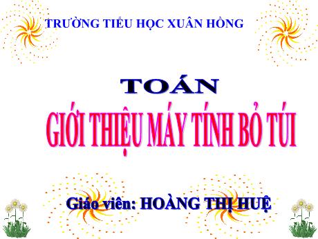 Bài giảng Toán Lớp 5 - Bài: Giới thiệu máy tính bỏ túi - Năm học 2023-2024 - Hoàng Thị Huệ