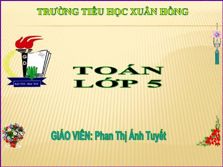 Bài giảng Toán Lớp 5 - Bài: Hình hộp chữ nhật. Hình lập phương - Năm học 2023-2024 - Phan Thị Ánh Tuyết