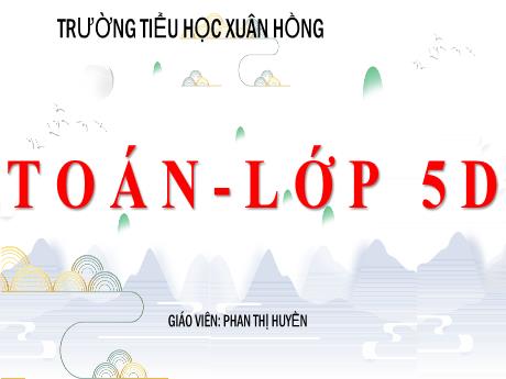 Bài giảng Toán Lớp 5 - Bài: Luyện tập chung (Trang 100) - Phan Thị Huyền
