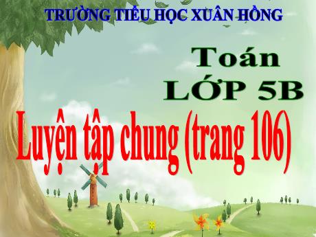 Bài giảng Toán Lớp 5 - Bài: Luyện tập chung (Trang 106) - Năm học 2023-2024 - Phan Thị Ánh Tuyết