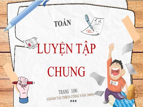 Bài giảng Toán Lớp 5 - Bài: Luyện tập chung (Trang 106) - Nguyễn Thị Mỹ Linh