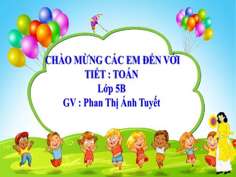 Bài giảng Toán Lớp 5 - Bài: Luyện tập chung (Trang 123) - Năm học 2023-2024 - Phan Thị Ánh Tuyết