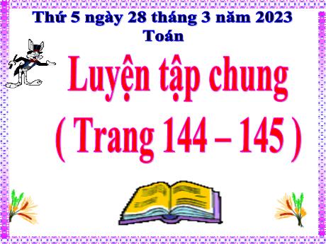 Bài giảng Toán Lớp 5 - Bài: Luyện tập chung (Trang 144 – 145) - Năm học 2023-2024 - Hoàng Thị Huệ