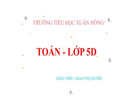 Bài giảng Toán Lớp 5 - Bài: Luyện tập chung (Trang 145) - Phan Thị Huyền