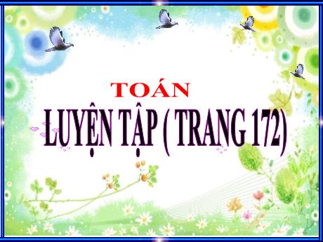 Bài giảng Toán Lớp 5 - Bài: Luyện tập chung (Trang 172) - Phan Thị Huyền