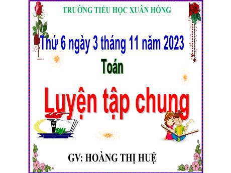 Bài giảng Toán Lớp 5 - Bài: Luyện tập chung (Trang 47) - Năm học 2023-2024 - Hoàng Thị Huệ