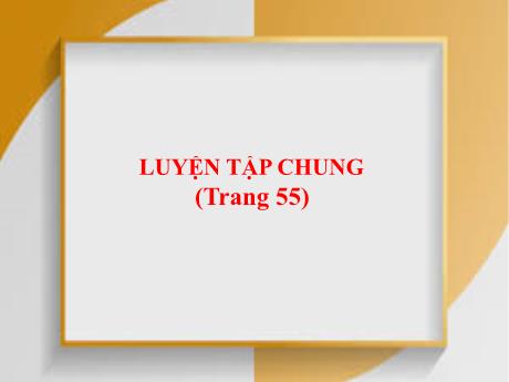 Bài giảng Toán Lớp 5 - Bài: Luyện tập chung (Trang 55) - Năm học 2023-2024 - Phan Thị Huyền
