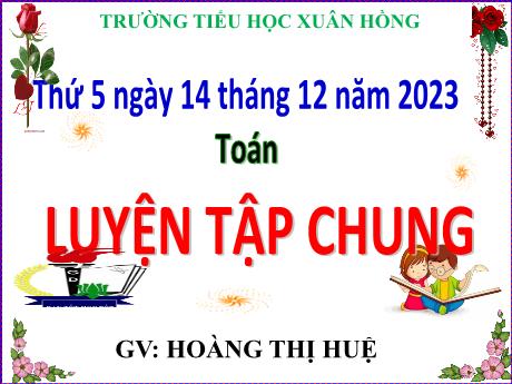 Bài giảng Toán Lớp 5 - Bài: Luyện tập chung (Trang 72) - Năm học 2023-2024 - Hoàng Thị Huệ