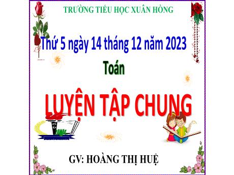 Bài giảng Toán Lớp 5 - Bài: Luyện tập chung (Trang 73) - Năm học 2023-2024 - Hoàng Thị Huệ
