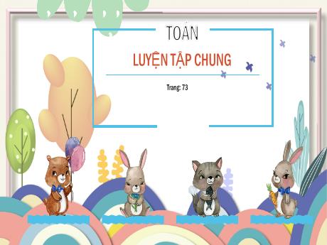 Bài giảng Toán Lớp 5 - Bài: Luyện tập chung (Trang 73) - Nguyễn Thị Mỹ Linh