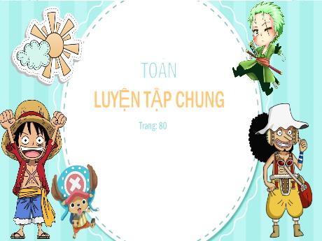 Bài giảng Toán Lớp 5 - Bài: Luyện tập chung (Trang 80) - Nguyễn Thị Mỹ Linh