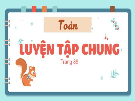 Bài giảng Toán Lớp 5 - Bài: Luyện tập chung (Trang 89) - Nguyễn Thị Mỹ Linh
