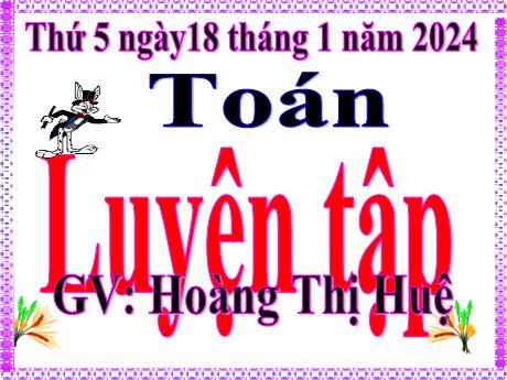Bài giảng Toán Lớp 5 - Bài: Luyện tập (Trang 100) - Năm học 2023-2024 - Hoàng Thị Huệ