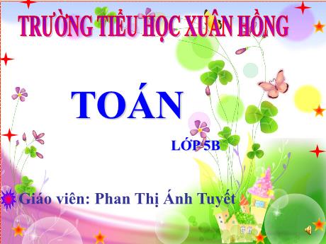 Bài giảng Toán Lớp 5 - Bài: Luyện tập (Trang 100) - Năm học 2023-2024 - Phan Thị Ánh Tuyết