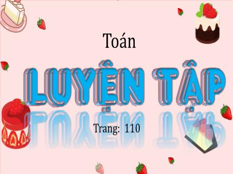 Bài giảng Toán Lớp 5 - Bài: Luyện tập (Trang 110) - Nguyễn Thị Mỹ Linh