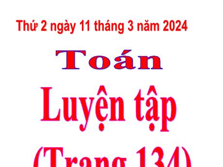 Bài giảng Toán Lớp 5 - Bài: Luyện tập (Trang 134) - Năm học 2023-2024 - Hoàng Thị Huệ