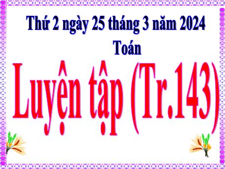 Bài giảng Toán Lớp 5 - Bài: Luyện tập (Trang 143) - Năm học 2023-2024 - Hoàng Thị Huệ