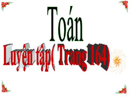 Bài giảng Toán Lớp 5 - Bài: Luyện tập (Trang 164) - Năm học 2023-2024 - Phan Thị Huyền