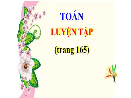 Bài giảng Toán Lớp 5 - Bài: Luyện tập (Trang 165) - Năm học 2023-2024 - Phan Thị Huyền
