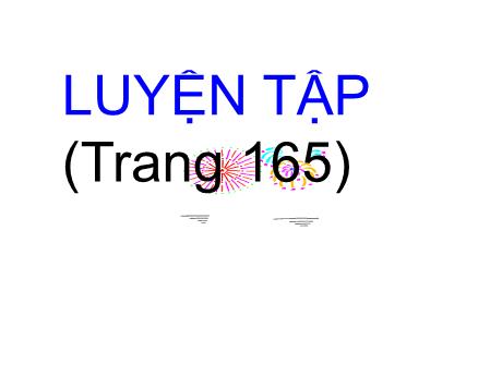 Bài giảng Toán Lớp 5 - Bài: Luyện tập (Trang 165) - Năm học 2023-2024 - Hoàng Thị Huệ