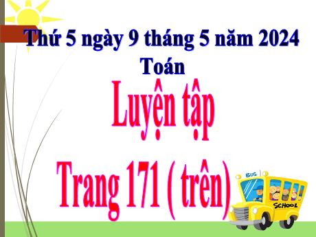 Bài giảng Toán Lớp 5 - Bài: Luyện tập (Trang 171 - trên) - Năm học 2023-2024 - Hoàng Thị Huệ