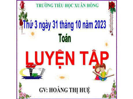 Bài giảng Toán Lớp 5 - Bài: Luyện tập (Trang 45) - Năm học 2023-2024 - Hoàng Thị Huệ