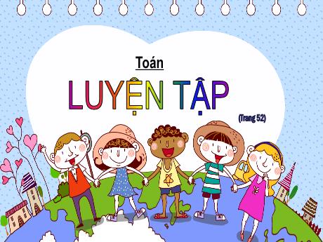 Bài giảng Toán Lớp 5 - Bài: Luyện tập (Trang 52) - Nguyễn Thị Mỹ Linh