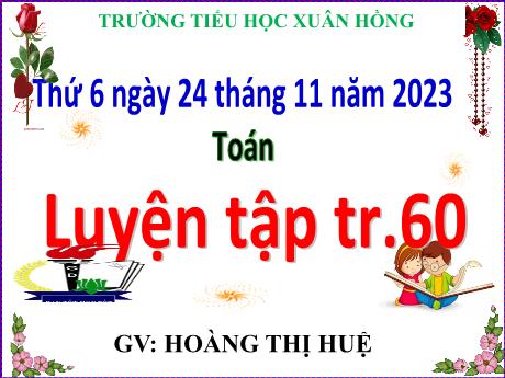Bài giảng Toán Lớp 5 - Bài: Luyện tập (Trang 60) - Năm học 2023-2024 - Hoàng Thị Huệ