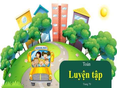 Bài giảng Toán Lớp 5 - Bài: Luyện tập (Trang 70) - Nguyễn Thị Mỹ Linh