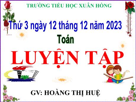 Bài giảng Toán Lớp 5 - Bài: Luyện tập (Trang 72) - Năm học 2023-2024 - Hoàng Thị Huệ