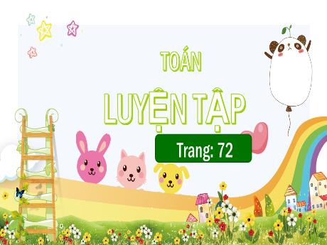 Bài giảng Toán Lớp 5 - Bài: Luyện tập (Trang 72) - Nguyễn Thị Mỹ Linh
