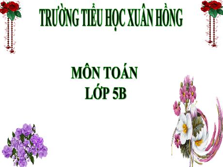 Bài giảng Toán Lớp 5 - Bài: Luyện tập (Trang 76) - Năm học 2023-2024 - Phan Thị Ánh Tuyết