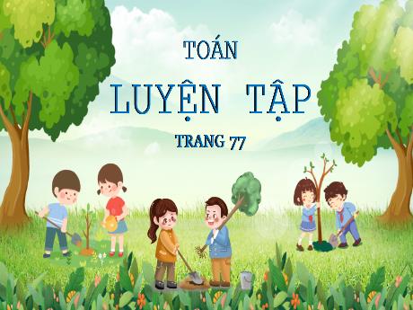 Bài giảng Toán Lớp 5 - Bài: Luyện tập (Trang 77) - Phan Thị Huyền