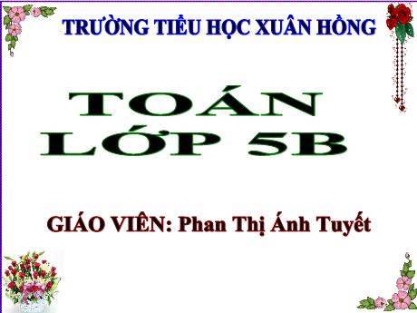 Bài giảng Toán Lớp 5 - Bài: Luyện tập (Trang 88) - Năm học 2023-2024 - Phan Thị Ánh Tuyết