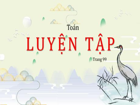 Bài giảng Toán Lớp 5 - Bài: Luyện tập (Trang 99) - Nguyễn Thị Mỹ Linh