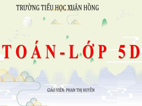 Bài giảng Toán Lớp 5 - Bài: Luyện tập (Trang 99) - Phan Thị Huyền