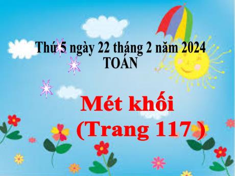 Bài giảng Toán Lớp 5 - Bài: Mét khối (Trang 117 ) - Năm học 2023-2024 - Hoàng Thị Huệ