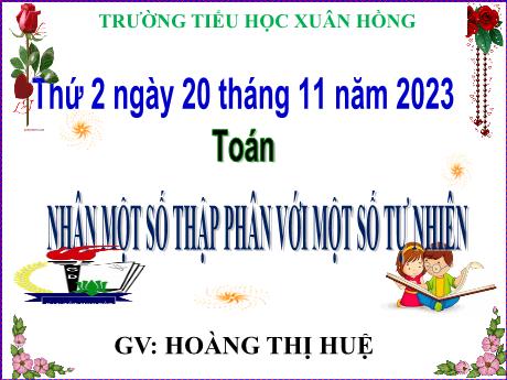 Bài giảng Toán Lớp 5 - Bài: Nhân một số thập phân với một số tự nhiên - Năm học 2023-2024 - Hoàng Thị Huệ