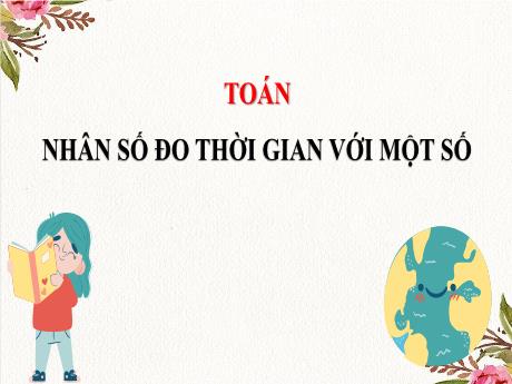Bài giảng Toán Lớp 5 - Bài: Nhân số đo thời gian với một số - Phan Thị Huyền