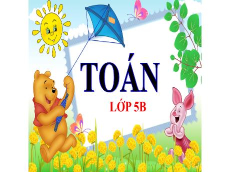 Bài giảng Toán Lớp 5 - Bài: Ôn tập về các phép tính với số đo thời gian - Năm học 2023-2024 - Phan Thị Ánh Tuyết