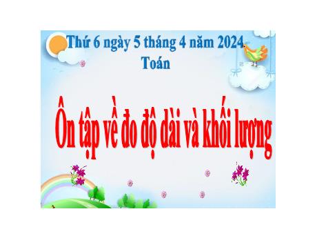 Bài giảng Toán Lớp 5 - Bài: Ôn tập về đo độ dài và khối lượng - Năm học 2023-2024 - Hoàng Thị Huệ